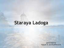 Проектная работа Кулюк Ольги и Рыжиковой Марии. Презентация Staraya Ladoga