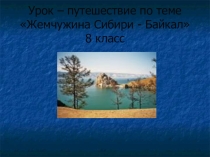 Презентация по географии Жемчужина Сибири - Байкал