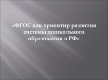 Презентация ФГОС как ориентир развития системы дошкольного образования в РФ