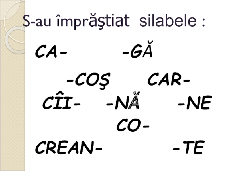 Презентация по культуре добрососедства ( 1 класс) CA- -GĂ -COş CAR- CÎI- -NĂ CA- -GĂ -COş CAR- CÎI- -NĂ
