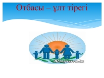 Презентация открытого классного часа на тему: Отбасы- ұлт тірегі