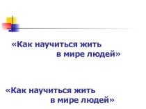 Презентация по внеклассной работе на тему Как научиться жить в мире людей