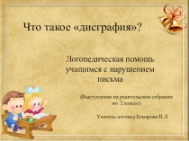 Презентация логопеда на родительском собрании во втором классе Что такое дисграфия?