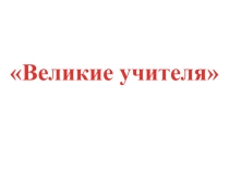 Презентация для Классного часа на тему Великие Учителя