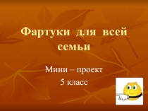 Презентация по технологии на тему  Фартуки для всей семьи (5 класс)