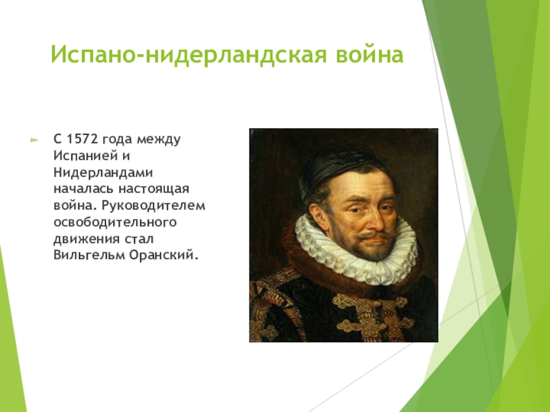 Презентация по всеобщей истории на тему Нидерланды (7 класс) Испано-нидерландская войнаС 1572 года между Испанией и Нидерландами началась настоящая война. Испано-нидерландская войнаС 1572 года между Испанией и Нидерландами началась настоящая война. Руководителем освободительного движения стал Вильгельм Оранский.