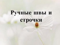 Презентация по технологии на тему Ручные швы и строчки.