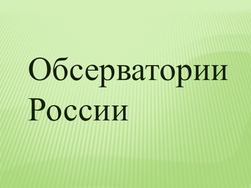 Презентация по астрономии на тему Обсерватории России