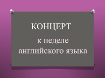 Презентация к Концерту  Неделя английского языка в школе 2015г.