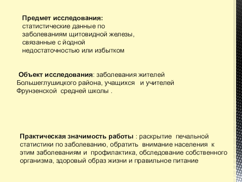 Презентация Статистические данные по заболеваемости йододефицитом населения В Большеглушицком районе Самарской области Предмет исследования: статистические данные по заболеваниям щитовидной железы, связанные с йодной Предмет исследования: статистические данные по заболеваниям щитовидной железы, связанные с йодной недостаточностью или избытком Объект исследования: заболевания