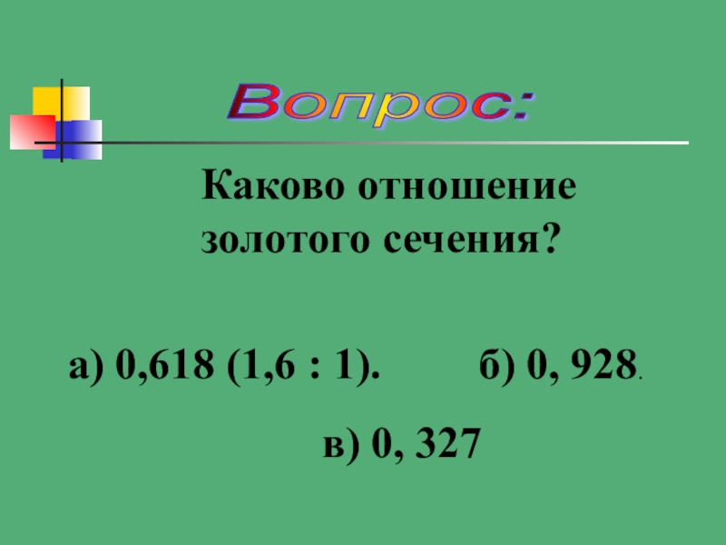 Презентация по математике Колесо истории математики Вопрос: Каково отношение золотого сечения?а) 0,618 (1,6 : 1).б) 0, 928.в) 0, 327 Вопрос: Каково отношение золотого сечения?а) 0,618 (1,6 : 1).б) 0, 928.в) 0, 327