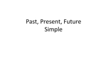 Презентация по английскому языку на тему Past Present Future Simple (5 класс)