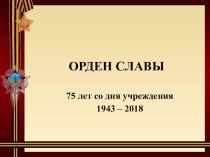 Презентация для классного часа Орден Славы (5 - 11 класс)
