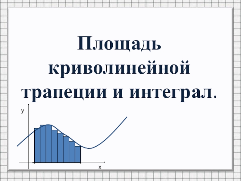 Презентация по алгебре и началам анализа на темуПлощадь криволинейной трапеции и интеграл (11 класс)
