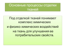 Презентация по швейному делу: Основные процессы отделки тканей.