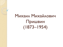 Презентация по литературному чтению на тему Из жизни Пришвина М.М.