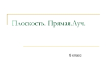 Презентация по математике на тему Плоскость. Прямая. Луч