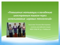 Презентация к методической разработке по английскому языку на тему Повышение мотивации к овладению иностранным языком через использование игровых технологий