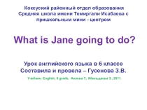 Урок-презентация What is Jane going to do? Учебник: English, 6 grade, авторы - Аяпова Т., Абильдаева З., 2011