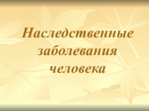 Презентация по биологии на тему Наследственные заболевания (10 класс)