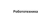 Презентация по робототехнике Робототехника. История. Классификация. Перспективы