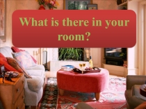 Презентация What is there in your room?