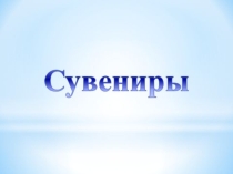 Презентация Сувениры - подарки