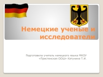 Презентация по немецкому языку Немецкие учёные и исследователи.