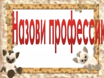 Презентация по профориентации Назови профессию
