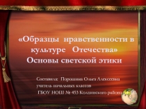 Презентация Образцы нравственности в культуре Отечества по курсу ОРКСЭ. Модуль Светская этика.