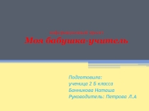Моя бабушка учитель (информационный проект)
