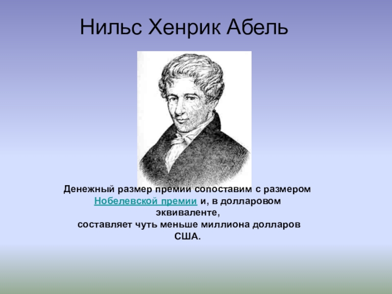 Презентация Заслуженные награды математиков Нильс Хенрик Абель Денежный размер премии сопоставим с размером Нобелевской премии Нильс Хенрик Абель Денежный размер премии сопоставим с размером Нобелевской премии и, в долларовом эквиваленте, составляет чуть