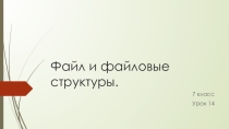 Презентация к уроку по информатике на тему Файлы и файловые структуры (7 класс)