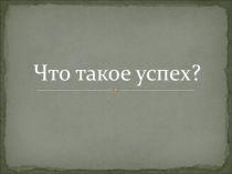 Презентация к классному часу Что такое успех