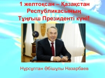 1желтоқсан-Қазақстан Республикасының Тұңғыш Президенті күні!