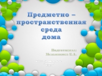 Презентация для родительского собрания Создание предметно-пространственной среды, для развития детей, в домашних условиях