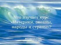 Презентация по географии на тему: Что изучает география материки, океаны, народы и страны?