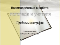 Взаимодействие в работе логопеда и учителя. Проблемы дисграфии