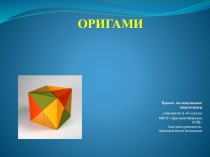 Наш проект: Оригами. Изготовление различных изделий из заготовок, имеющих форму квадрата
