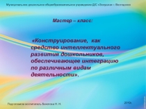 Презентация Конструирование, как средство интеллектуального развития дошкольников, обеспечивающее интеграцию по различным видам деятельности.