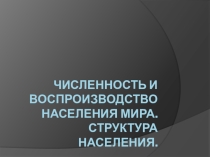 Презентация к уроку географии в 10 классе по теме: Численность и воспроизводство населения мира.