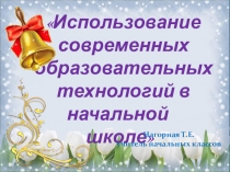 Презентацияк выступлению на тему Использование современных образовательных технологий в начальной школе