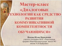 Презентация к мастер-классу по теме:ДИАЛОГОВЫЕ ТЕХНОЛОГИИ КАК СРЕДСТВО РАЗВИТИЯ КОММУНИКАТИВНОЙ КОМПЕТЕНТНОСТИ ОБУЧАЮЩИХСЯ