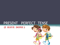 PRESENT PERFECT TENSE 6 КЛАСС