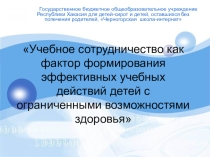 Учебное сотрудничество как фактор формирования эффективных учебных действий детей с ограниченными возможностями здоровья