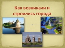 Презентация по окружающему миру на тему Как возникали и строились города