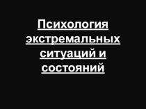 Презентация урока по психологии Психология экстремальных ситуация и состояний