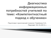 Презентация по психологии: Диагностика информационных потребностей учителей по теме: Компетентностный подход к обучению.
