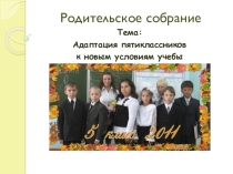 Презентация к родительскому собранию Адаптация пятиклассника к новым условиям обучения