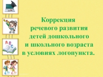 Коррекция речевого развития детей дошкольного и школьного возраста в условиях логопункта